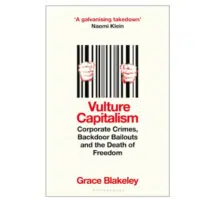 Vulture Capitalism: Corporate Crimes, Backdoor Bailouts and the Death of Freedom (Bloomsbury 2024)